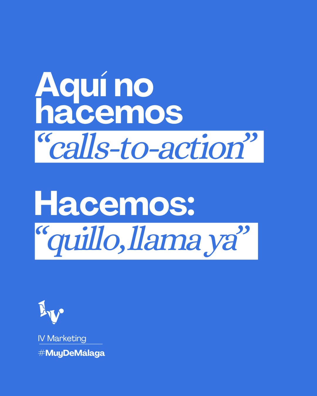 Aquí no hacemos calls-to-action, hacemos: quillo, llama ya